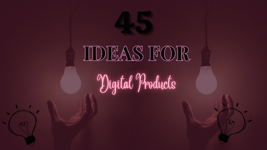 45 Ideas For Digital Products